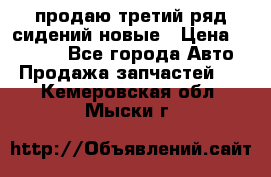 продаю третий ряд сидений новые › Цена ­ 15 000 - Все города Авто » Продажа запчастей   . Кемеровская обл.,Мыски г.